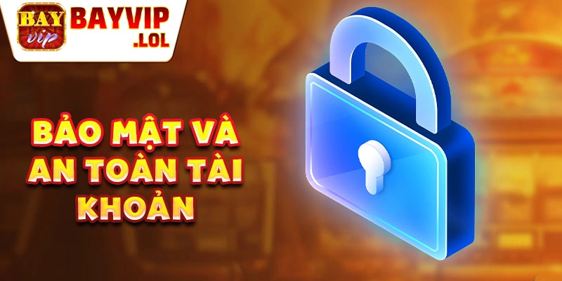 Bảo mật và an toàn tài khoản