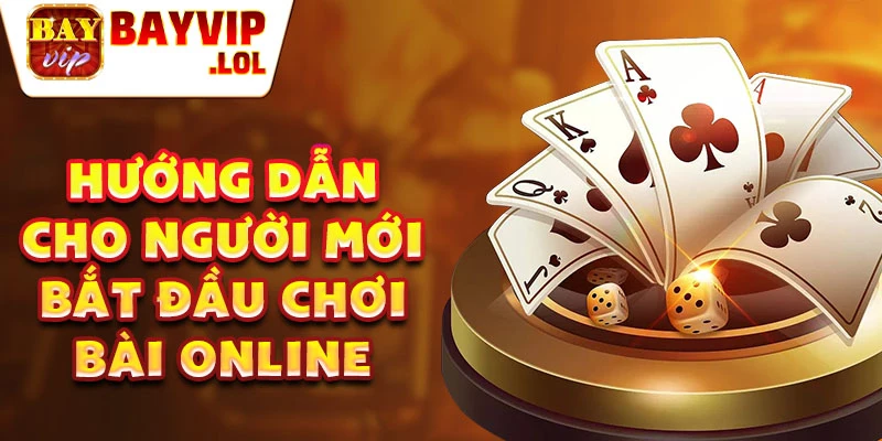 Hướng dẫn cho người mới bắt đầu chơi bài online